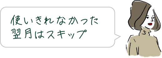 使いきれなかった翌月はスキップ