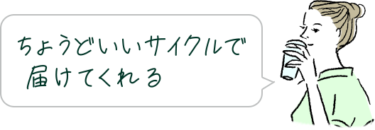 ちょうどいいサイクルで届けてくれる