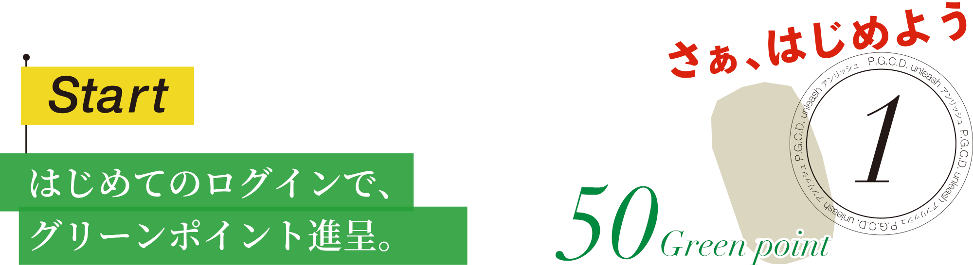 Start はじめてのログインで、グリーンポイント進呈。50 Green point