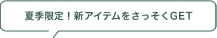 夏季限定！新アイテムをさっそくGET