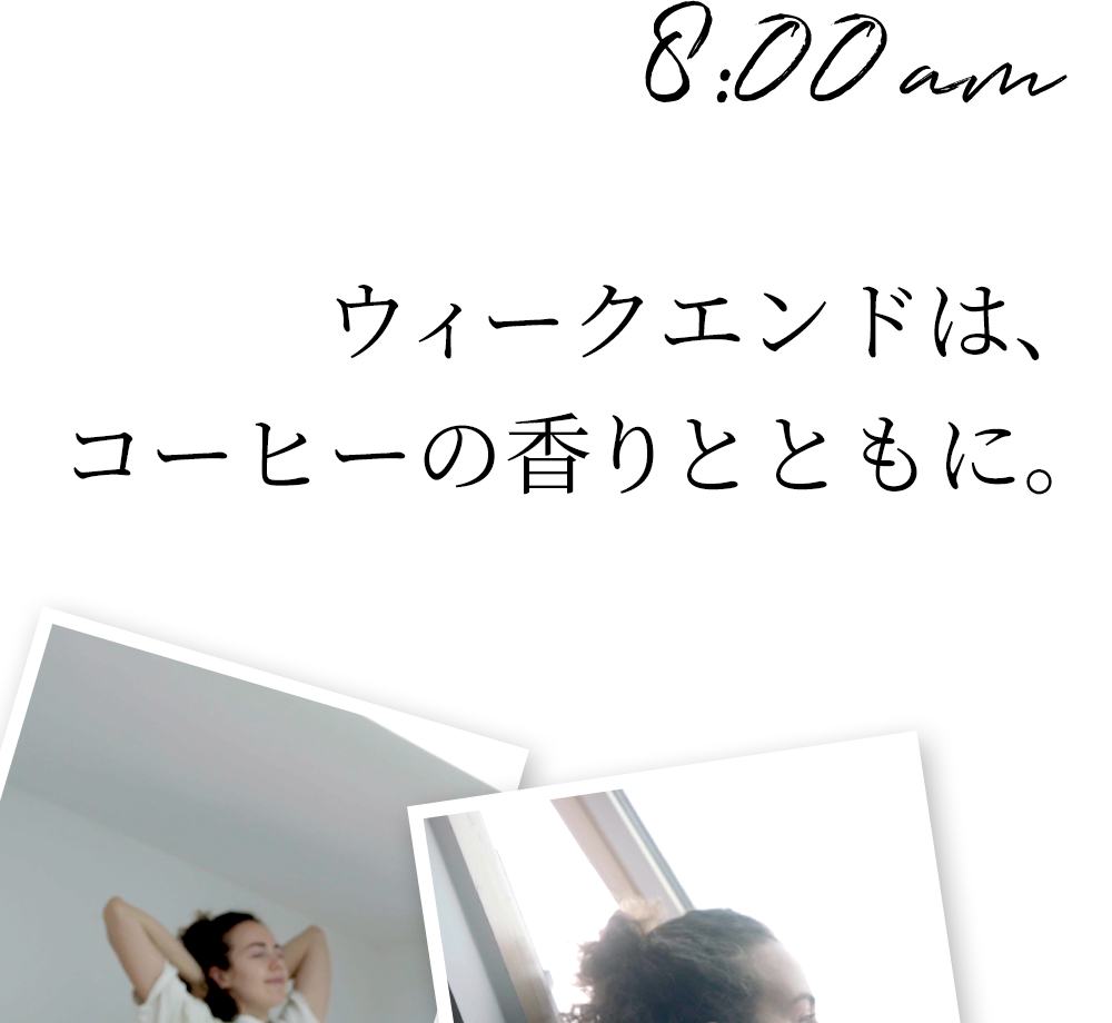 8:00am ウィークエンドは、コーヒーの香りとともに。
