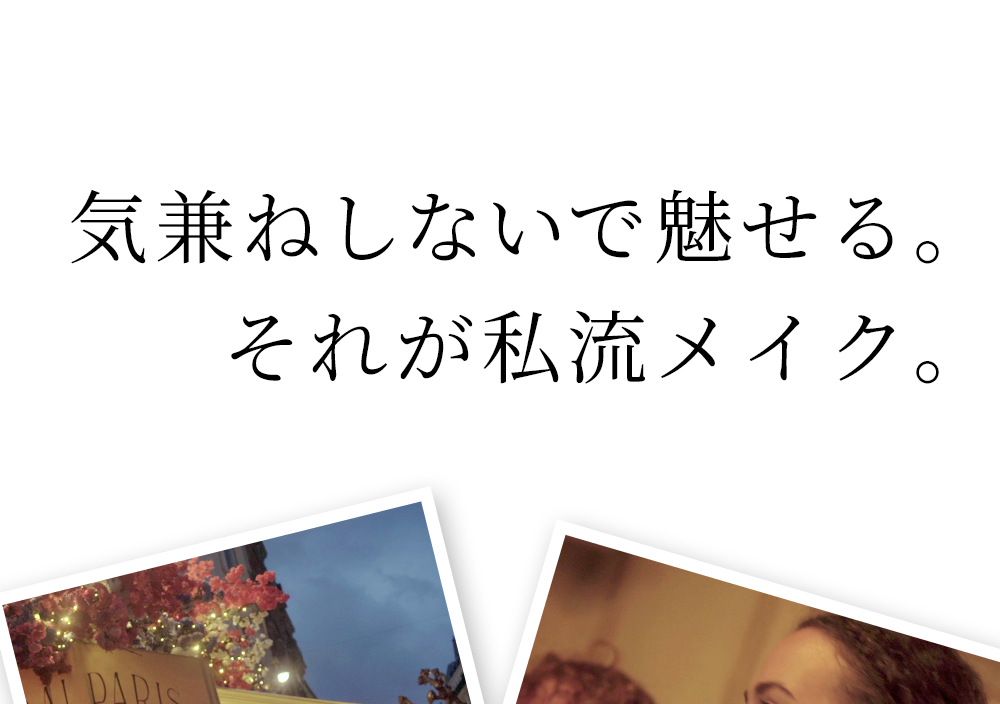 7:00pm 気兼ねしないで魅せる。それが私流メイク。