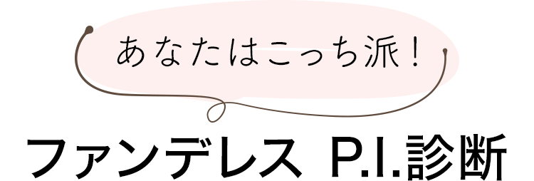あなたはこっち派！ファンデレス P.I.診断