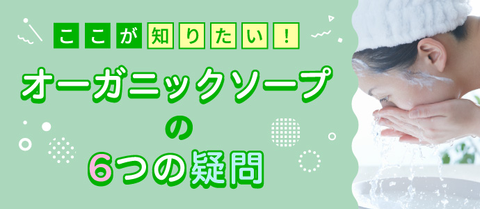 オーガニックソープの6つの疑問