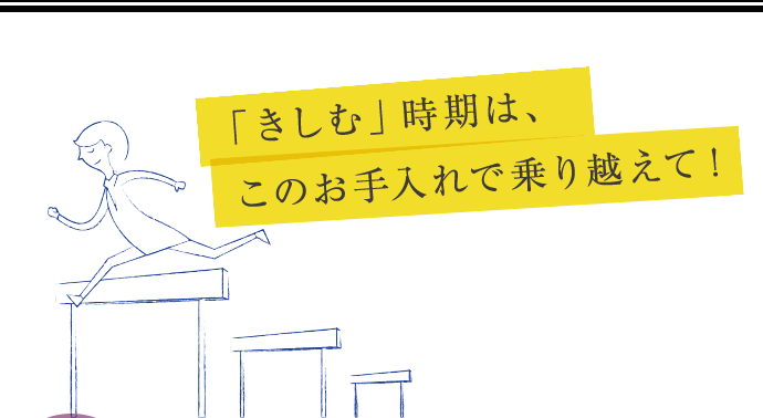 「きしむ」時期は、このお手入れで乗り越えて！