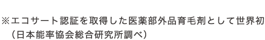 ※エコサート認証を取得した医薬部外品育毛剤として世界初（日本能率協会総合研究所調べ）