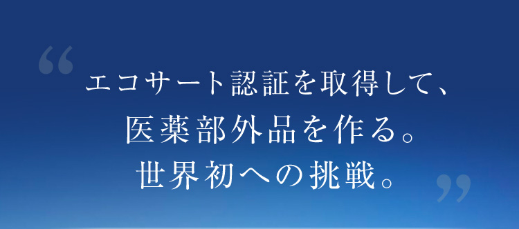 エコサート認証を取得して、医薬部外品を作る。世界初への挑戦。