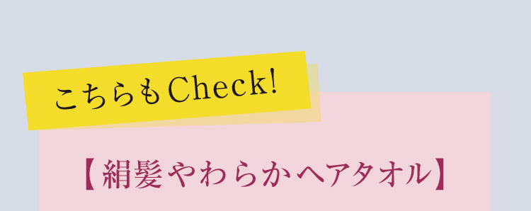 こちらもCheck！【絹髪やわらかヘアタオル】