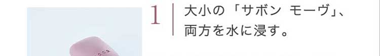 1. 大小の「サボン モーヴ」、両方を水に浸す。